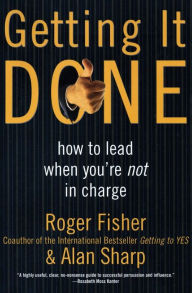 Title: Getting It Done: How to Lead When You're Not in Charge, Author: Roger Fisher