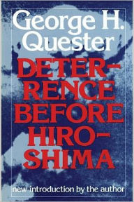 Title: Deterrence Before Hiroshima, Author: George H. Quester