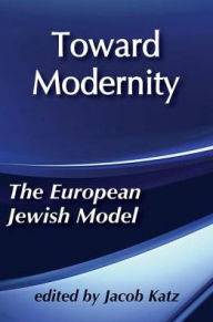 Title: Toward Modernity: European Jewish Model, Author: Jacob Katz