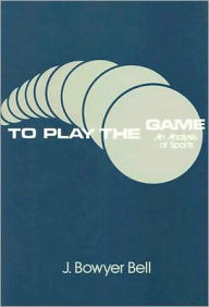 Title: To Play the Game: Analysis of Sports, Author: J. Bowyer Bell