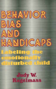 Title: Behaviour, Bias and Handicaps: Labelling the Emotionally Disturbed Child, Author: Judith W. Kugelmass