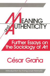 Title: Meaning and Authenticity: Further Works in the Sociology of Art, Author: Cesar Grana