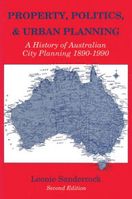 Title: Property, Politics, and Urban Planning: A History of Australian City Planning 1890-1990 / Edition 2, Author: Leonie Sandercock