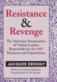 Title: Resistance and Revenge: Armenian Assassination of Turkish Leaders Responsible for the 1915 Massacres and Deportations, Author: Jacques Derogy