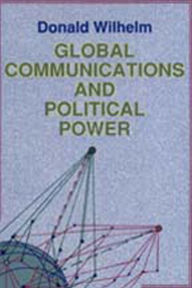 Title: Global Communications and Political Power, Author: Donald Wilhelm