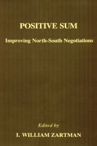 Title: Positive Sum: Improving North-South Negotiations, Author: I. William Zartman