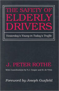 Title: The Safety of Elderly Drivers: Yesterday's Young in Today's Traffic, Author: J. Peter Rothe
