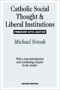Title: Catholic Social Thought and Liberal Institutions: Freedom with Justice / Edition 2, Author: Michael Novak