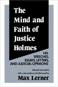 Title: The Mind and Faith of Justice Holmes: His Speeches, Essays, Letters, and Judicial Opinions / Edition 2, Author: Frederick D. Wilhelmsen