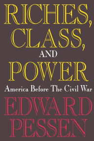 Title: Riches, Class, and Power: United States Before the Civil War / Edition 1, Author: Edward Pessen