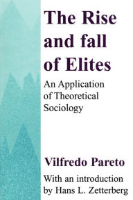 Title: The Rise and Fall of Elites: Application of Theoretical Sociology / Edition 1, Author: Vilfredo Pareto