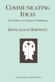 Title: Communicating Ideas: The Politics of Scholarly Publishing / Edition 2, Author: Irving Louis Horowitz