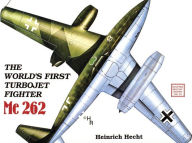 Title: The World's First Turbo-Jet Fighter: Me 262 Vol.I, Author: Heinrich Hecht