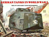 Title: German Tanks in WWI: The A7V & Early Tank Development, Author: Werner Haupt