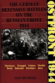 Title: Ostfront 1944: The German Defensive Battles on the Russian Front 1944, Author: Alex Buchner