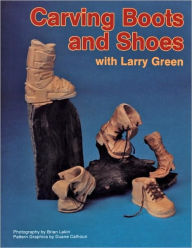 Title: Carving Boots and Shoes with Larry Green, Author: Larry Green