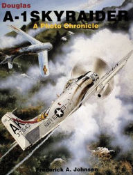 Title: Douglas A-1 Skyraider: A Photo Chronicle, Author: Frederick A. Johnsen