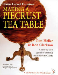 Title: Classic Carved Furniture: Making a Piecrust Tea Table: Making a Piecrust Tea Table, Author: Tom Heller