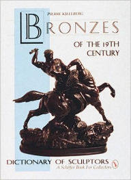 Title: The Bronzes of the Nineteenth Century: Dictionary of Sculptors, Author: Pierre Kjellberg