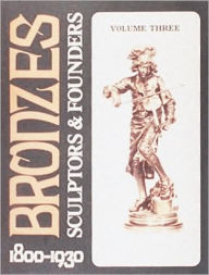 Title: Bronzes: Sculptors & Founders 1800-1930, Author: Harold Berman