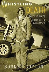 Title: Whistling Death: The Test Pilot's Story of the F4U Corsair, Author: Boone T. Guyton