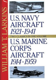 U. S. Navy Aircraft, 1921-1941, U. S. Marine Corps Aircraft, 1914-1959: Two Classics in One Volume
