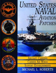Title: United States Navy Patches Series: Volume I: Aircraft Carriers/Carrier Air Wings, Support Establishments, Author: Michael L. Roberts