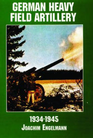 Title: German Heavy Field Artillery in World War II, Author: Schiffer Publishing