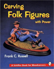 Title: Carving Folk Figures with Power, Author: Frank Russell