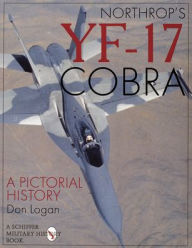 Title: Northrop's YF-17 Cobra: A Pictorial History, Author: Don Logan