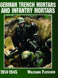 Title: German Trench Mortars & Infantry Mortars 1914-1945, Author: Wolfgang Fleischer