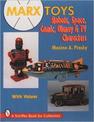 Title: Marx Toys: Robots, Space, Comic, Disney & TV Characters, Author: Maxine A. Pinsky