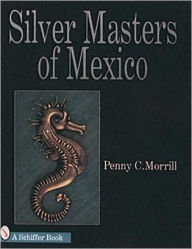 Title: Silver Masters of Mexico: Héctor Aguilar and the Taller Borda, Author: Penny C. Morrill