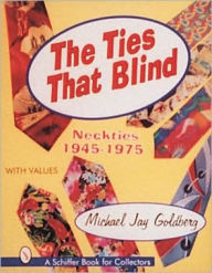 Title: The Ties that Blind: Neckties, 1945-1975, Author: Michael Jay Goldberg