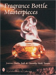 Title: Fragrance Bottle Masterpieces, Author: Joanne Dubbs Ball