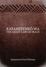 Title: Kayanerenkó:wa: The Great Law of Peace, Author: Kayanesenh Paul Williams