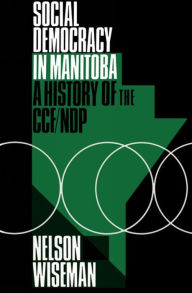 Title: Social Democracy in Manitoba: A History of the CCF/NDP, Author: Nelson  Wiseman