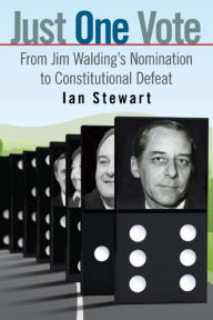 Title: Just One Vote: From Jim Walding's Nomination to Constitutional Defeat, Author: Ian Stewart