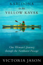 Kabloona in the Yellow Kayak: One Woman's Journey Through the Northwest Passage