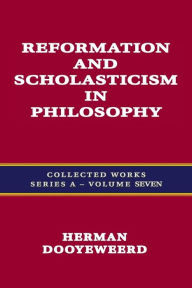 Title: Reformation And Scholasticism In Philosophy, Author: Herman Dooyeweerd