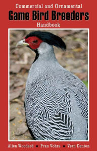 Title: Game Bird Breeders Handbook: Commerical and Ornamental, Author: Allen OP Woodward