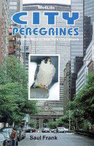 Title: City Peregrines: A Ten-Year Saga of New York City Falcon, Author: Saul Frank