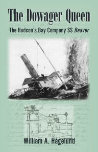 Title: The Dowager Queen: The Hudson's Bay Company S. S. Beaver, Author: Bill Hagelund