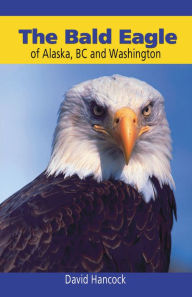Title: Bald Eagle of Alaska, BC and Washington, Author: David Hancock