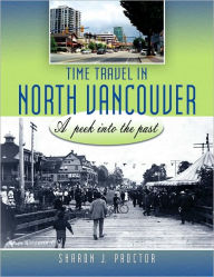 Title: Time Travel in North Vancouver: A Peek into the Past, Author: Sharon J. Proctor