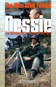 Title: The Man Who Filmed Nessie: Tim Dinsdale and the Enigma of Loch Ness, Author: Angus Dinsdale