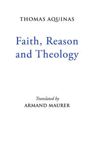 Title: Faith, Reason and Theology / Edition 1, Author: Thomas Aquinas