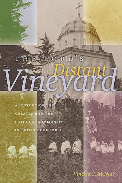 Lord's Distant Vineyard: A History of the Oblates and the Catholic Community in British Columbia