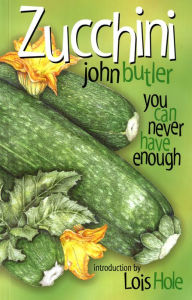 Title: Zucchini: You Can Never Have Enough, Author: John Butler