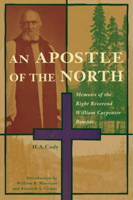 Title: Apostle of the North: Memoirs of the Right Reverend William Carpenter Bompas, Author: H.A. Cody